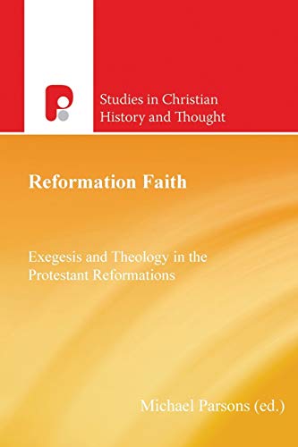 Reformation Faith: Exegesis and Theology in the Protestant Reformations (Studies in Christian History and Thought, Band 0)