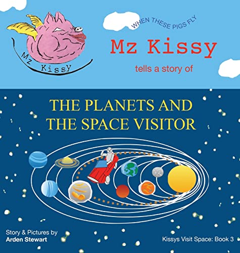 Mz Kissy Tells a Story of the Planets and the Space Visitor: When These Pigs Fly