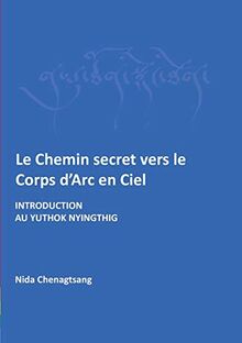 Le Chemin secret vers le corps d'arc en ciel : Introdcution au Yuthok Nyingthig