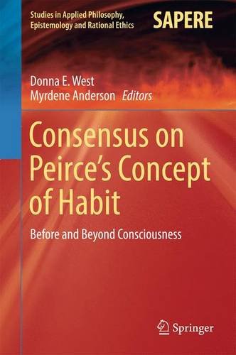 Consensus on Peirce's Concept of Habit: Before and Beyond Consciousness (Studies in Applied Philosophy, Epistemology and Rational Ethics)