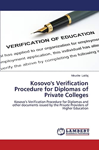 Kosovo's Verification Procedure for Diplomas of Private Colleges: Kosovo’s Verification Procedure for Diplomas and other documents issued by the Private Providers of Higher Education