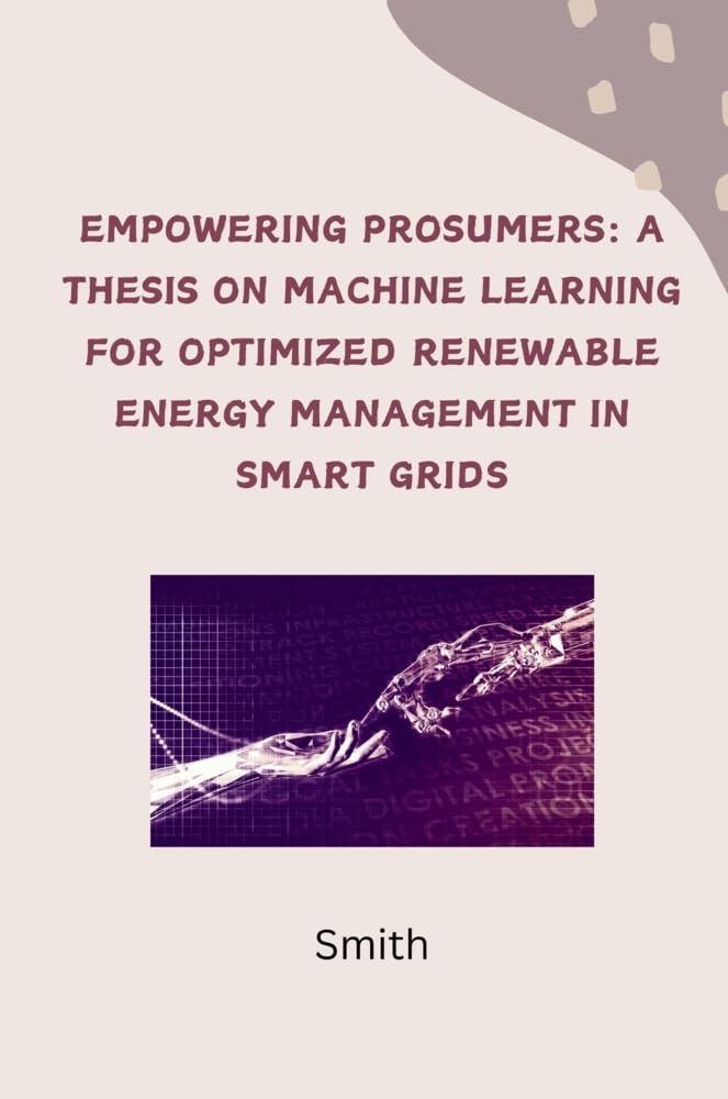 Empowering Prosumers: A Thesis on Machine Learning for Optimized Renewable Energy Management in Smart Grids: DE