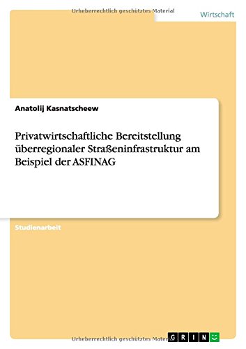 Privatwirtschaftliche Bereitstellung überregionaler Straßeninfrastruktur am Beispiel der ASFINAG