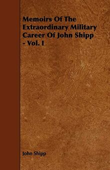 Memoirs Of The Extraordinary Military Career Of John Shipp - Vol. I