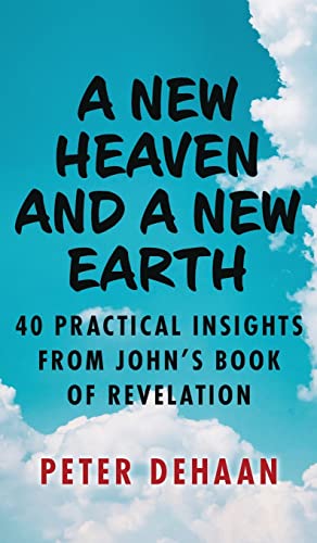 A New Heaven and a New Earth: 40 Practical Insights from John's Book of Revelation (Dear Theophilus)