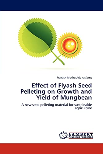 Effect of Flyash Seed Pelleting on Growth and Yield of Mungbean: A new seed pelleting material for sustainable agriculture