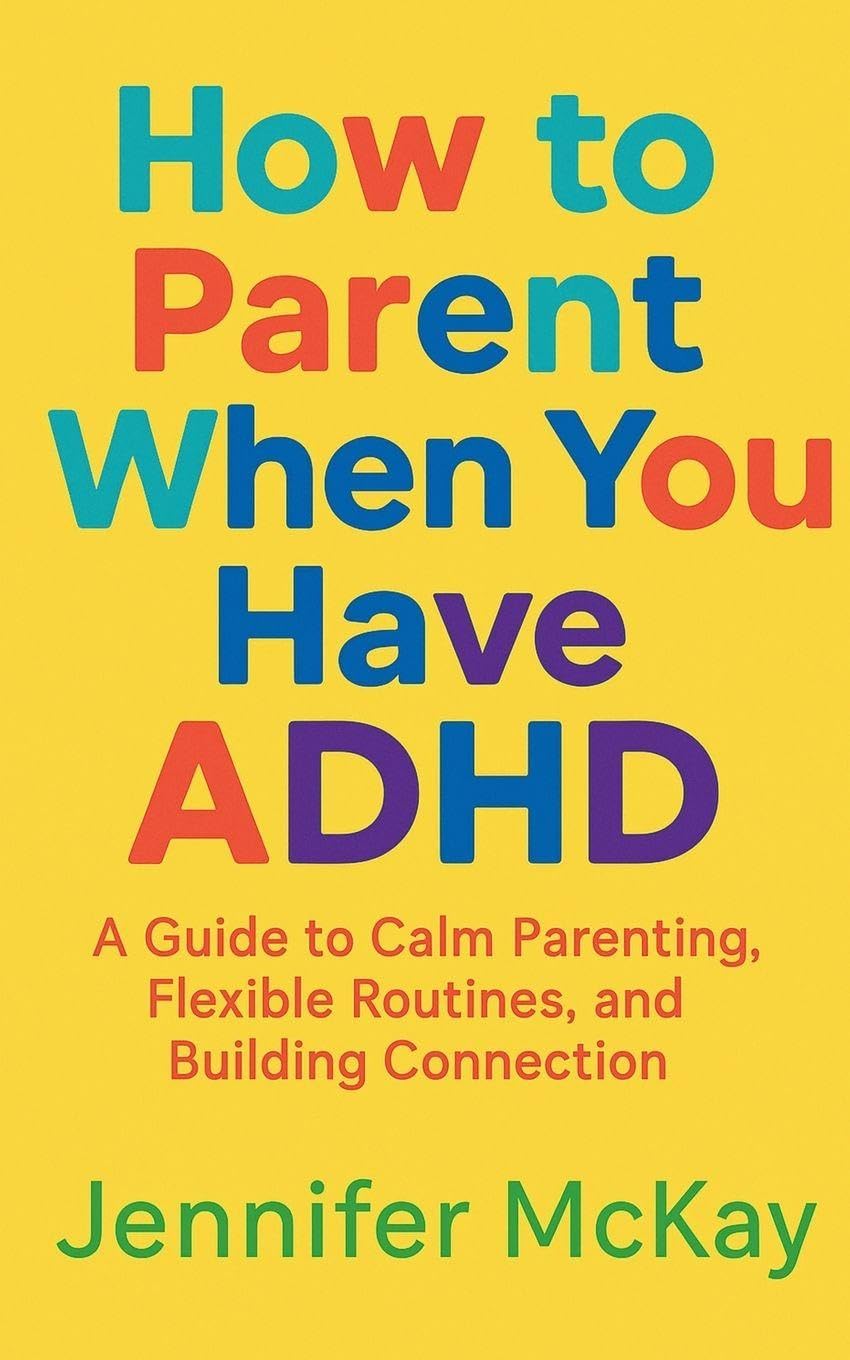 Jennifer McKay How To Parent When You Have Adhd