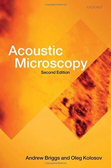 Acoustic Microscopy: Second Edition (Monographs on the Physics and Chemistry of Materials, Band 67)