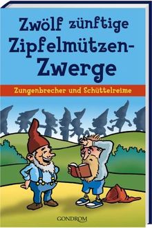 Zwölf zünftige Zipfelmützen-Zwerge: Zungenbrecher und Schüttelreime