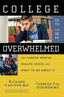 College of the Overwhelmed: The Campus Mental Health Crisis and What to Do about It