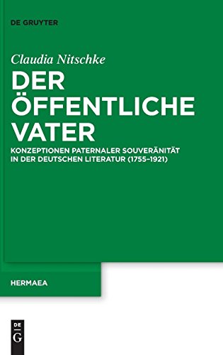 Der öffentliche Vater: Konzeptionen paternaler Souveränität in der deutschen Literatur (1755–1921) (Hermaea. Neue Folge, Band 130)