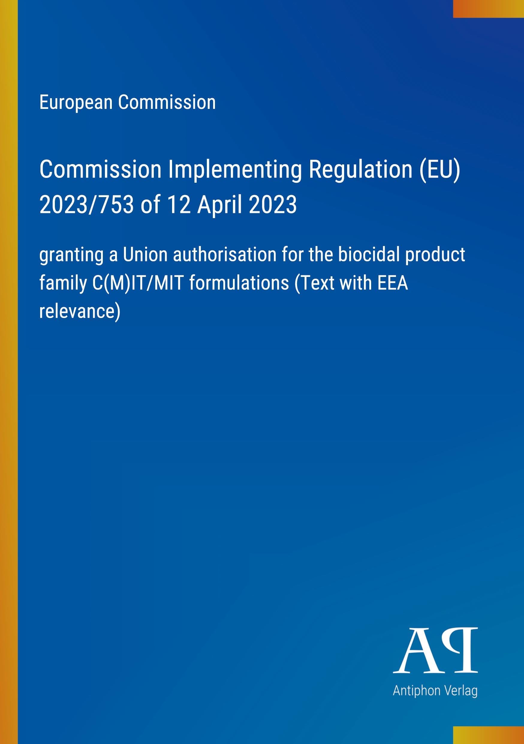 Commission Implementing Regulation (EU) 2023/753 of 12 April 2023: granting a Union authorisation for the biocidal product family C(M)IT/MIT formulations (Text with EEA relevance)
