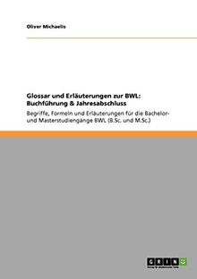 Glossar und Erläuterungen zur BWL: Buchführung & Jahresabschluss: Begriffe, Formeln und Erläuterungen für die Bachelor- und Masterstudiengänge BWL (B.Sc. und M.Sc.)