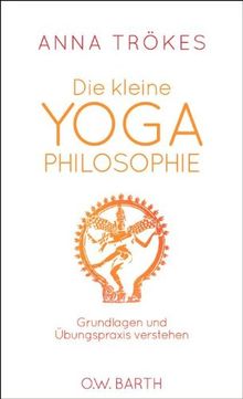 Die kleine Yoga-Philosophie: Grundlagen und Übungspraxis verstehen