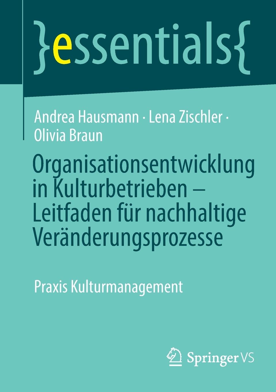 Organisationsentwicklung in Kulturbetrieben – Leitfaden für nachhaltige Veränderungsprozesse: Praxis Kulturmanagement (essentials)