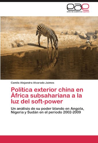 Política exterior china en África subsahariana a la luz del soft-power: Un análisis de su poder blando en Angola, Nigeria y Sudán en el período 2002-2009