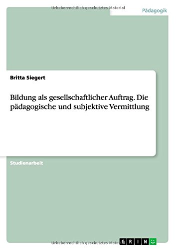 Bildung als gesellschaftlicher Auftrag. Die pädagogische und subjektive Vermittlung
