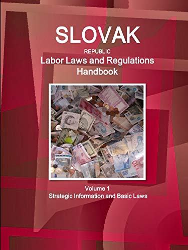 Slovak Republic Labor Laws and Regulations Handbook Volume 1 Strategic Information and Basic Laws (World Business Law Library)