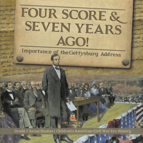 Four Score & Seven Years Ago!: Importance of the Gettysburg Address Grade 5 Social Studies Children's American Civil War Era History