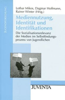 Mediennutzung, Identität und Identifikationen: Die Sozialisationsrelevanz der Medien im Selbstfindungsprozess von Jugendlichen (Jugendforschung)