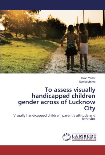 To assess visually handicapped children gender across of Lucknow City: Visually handicapped children, parent’s attitude and behavior
