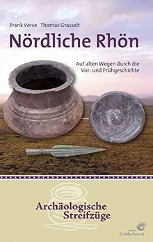 Nördliche Rhön: Auf alten Wegen durch die Vor- und Frühgeschichte (Archäologische Streifzüge)