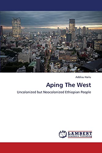 Aping The West: Uncolonized but Neocolonized Ethiopian People