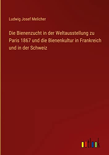 Die Bienenzucht in der Weltausstellung zu Paris 1867 und die Bienenkultur in Frankreich und in der Schweiz