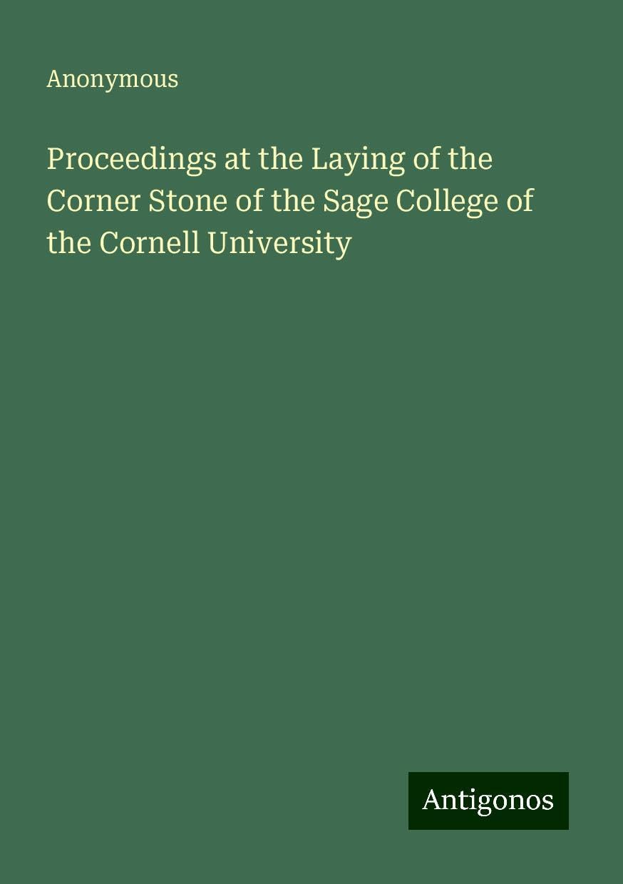Proceedings at the Laying of the Corner Stone of the Sage College of the Cornell University