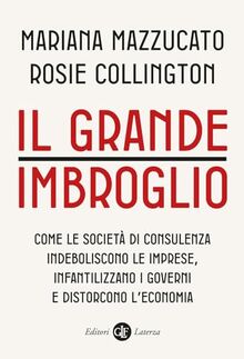 Il grande imbroglio. Come le società di consulenza indeboliscono le imprese, infatilizzano i governi e distorcono l'economia (I Robinson. Letture)