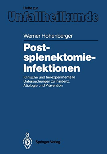 Postsplenektomie-Infektionen: Klinische und tierexperimentelle Untersuchungen zu Inzidenz, Ätiologie und Prävention (Hefte zur Zeitschrift Der Unfallchirurg, 187, Band 187)