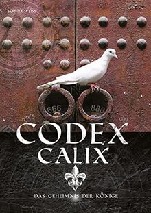 Codex Calix - Das Geheimnis der Könige: Welches uralte Geheimwissen reflektieren Leonardo da Vincis Werke, Harry Potters Namen und Narbe sowie die ... entschlüsselt dieses mächtigste Geheimnis!