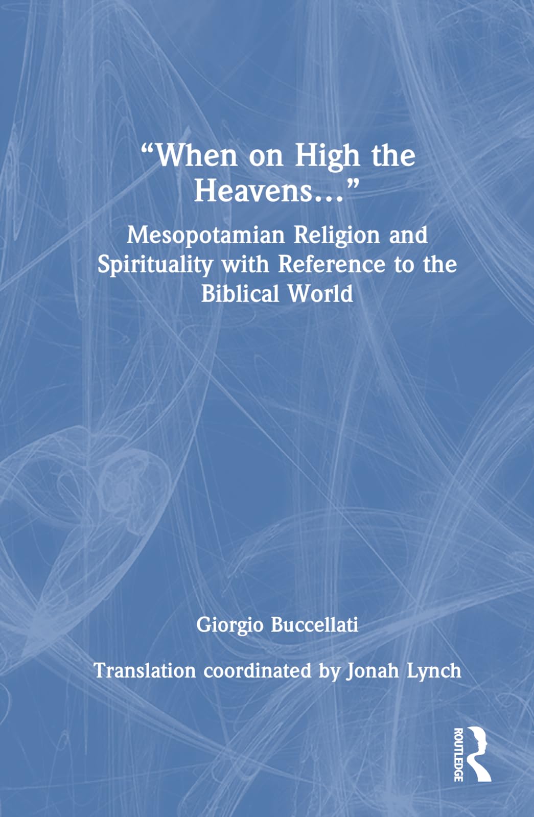 “When on High the Heavens…”: Mesopotamian Religion and Spirituality with Reference to the Biblical World