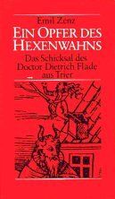 Ein Opfer des Hexenwahns. Das Schicksal des Doctors Dietrich Flade aus Trier