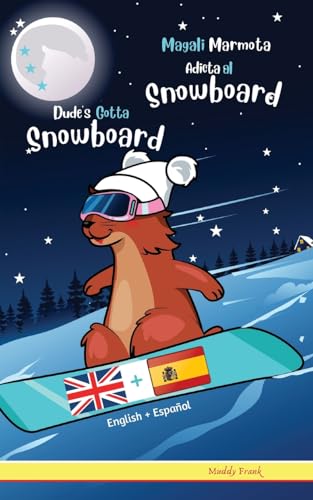Dude's Gotta Snowboard / Magali Marmota Adicta Al Snowboard: Bilingual English Spanish reading book. For kids 8-12 years.: Bilingual English Spanish ... Kids 8 years + (French Marmot Dude Series)
