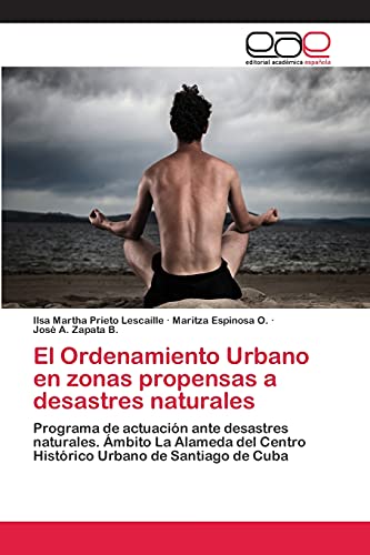 El Ordenamiento Urbano en zonas propensas a desastres naturales: Programa de actuación ante desastres naturales. Ámbito La Alameda del Centro Histórico Urbano de Santiago de Cuba