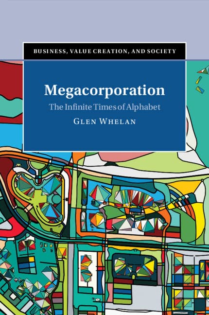 Megacorporation: The Infinite Times of Alphabet (Business, Value Creation, and Society)