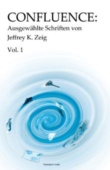 Confluence: Ausgewählte Schriften von Jeffrey K. Zeig Vol. 1