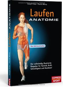 Laufen Anatomie: Der vollständig illustrierte Ratgeber für Technik, Kraft, Schnelligkeit und Ausdauer