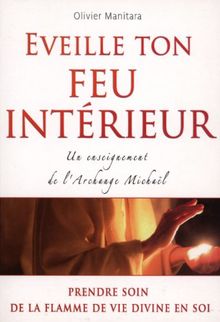 Eveille ton feu intérieur : un enseignement pratique de l'archange Michaël : d'après les enseignements d'Olivier Manitara retransmis par le Cercle des Hiérogrammates