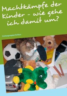 Machtkämpfe der Kinder - wie gehe ich damit um?: Erziehungsratgeber für Eltern