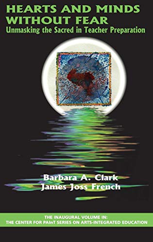 Hearts and Minds Without Fear: Unmasking the Sacred in Teacher Preparation (Hc) (The Center for Paint Series on Arts-integrated Education)