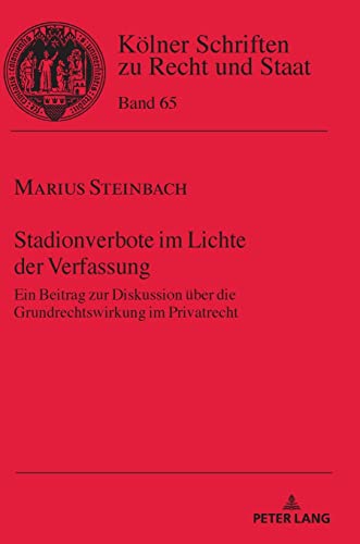 Stadionverbote im Lichte der Verfassung: Ein Beitrag zur Diskussion über die Grundrechtswirkung im Privatrecht (Kölner Schriften zu Recht und Staat, Band 65)