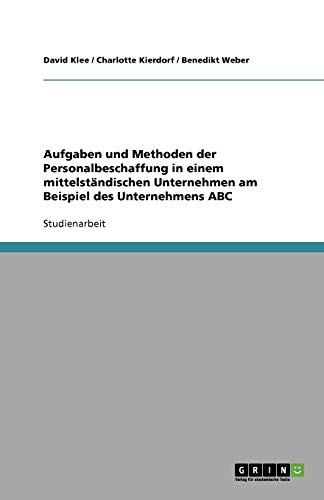 Aufgaben und Methoden der Personalbeschaffung in einem mittelständischen Unternehmen am Beispiel des Unternehmens ABC