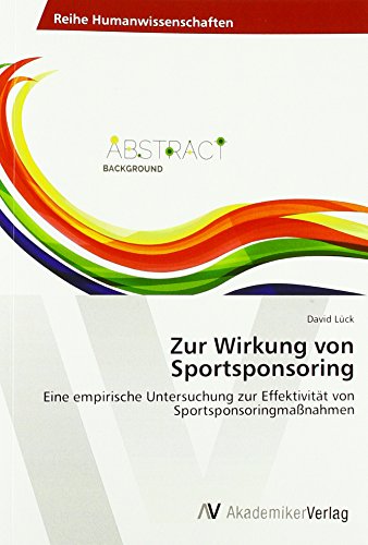Zur Wirkung von Sportsponsoring: Eine empirische Untersuchung zur Effektivität von Sportsponsoringmaßnahmen