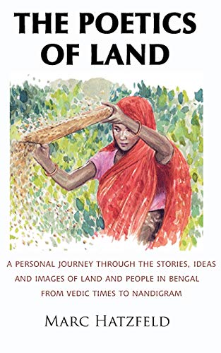 The Poetics of Land: A personal journey through the stories, ideas and images of land and people in Bengal, from Vedic times to Nandigram