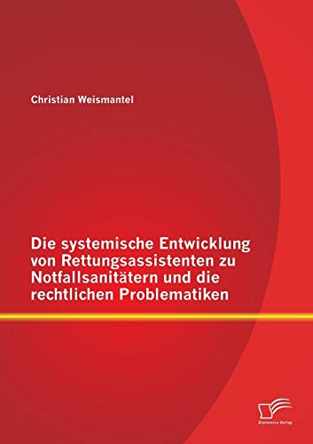Die systemische Entwicklung von Rettungsassistenten zu Notfallsanitätern und die rechtlichen Problematiken