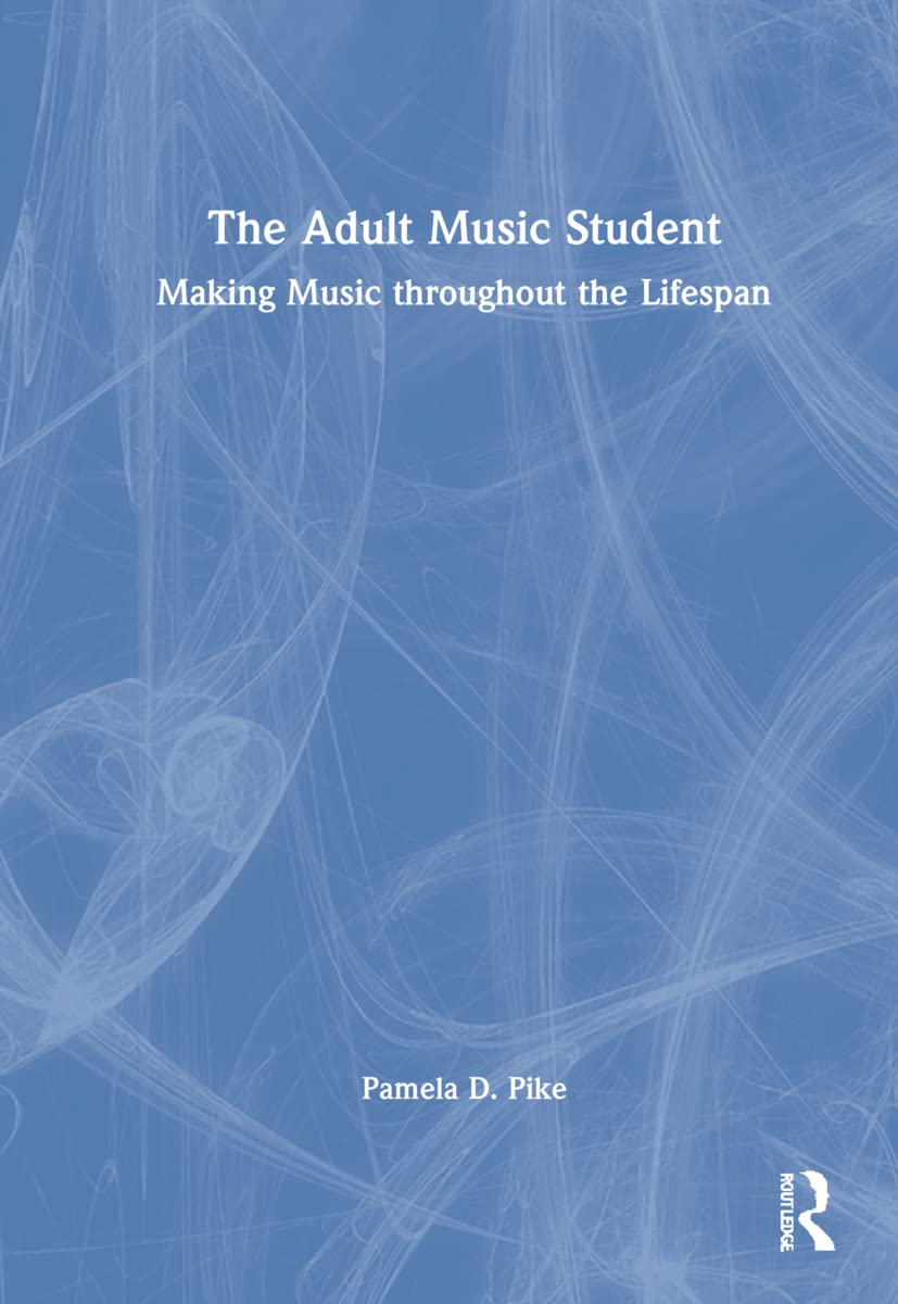 The Adult Music Student: Making Music throughout the Lifespan