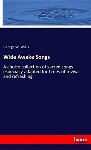 Wide Awake Songs: A choice collection of sacred songs especially adapted for times of revival and refreshing