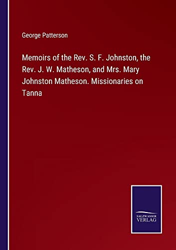 Memoirs of the Rev. S. F. Johnston, the Rev. J. W. Matheson, and Mrs. Mary Johnston Matheson. Missionaries on Tanna